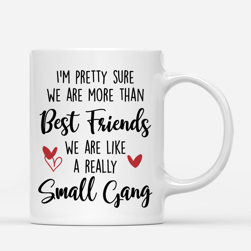 Personalized Mug - Best friends - PAJAMAS PARTY - I'm pretty sure we are more than best friends we are like a really small gang_2