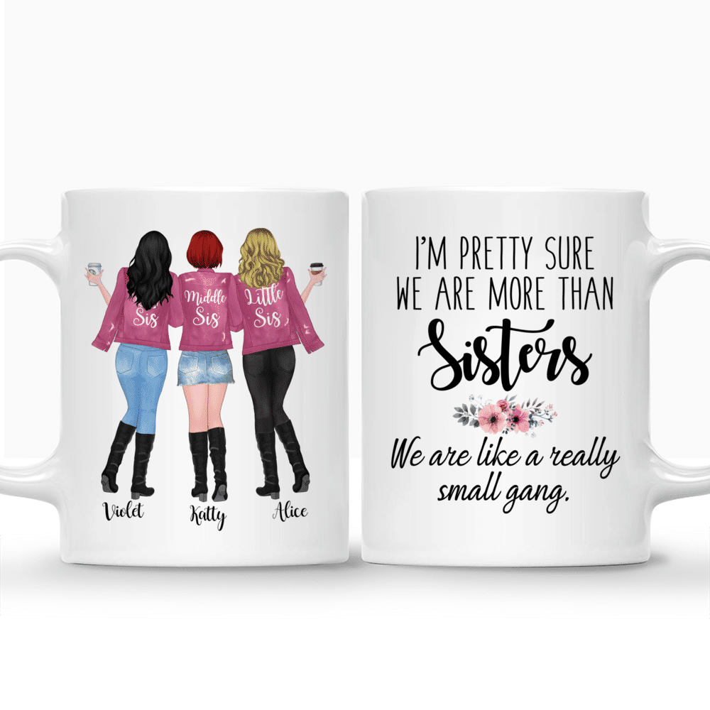 Up to 5 Girls - Im pretty sure we are more than sisters. We are like a really small gang - Personalized Mug_3