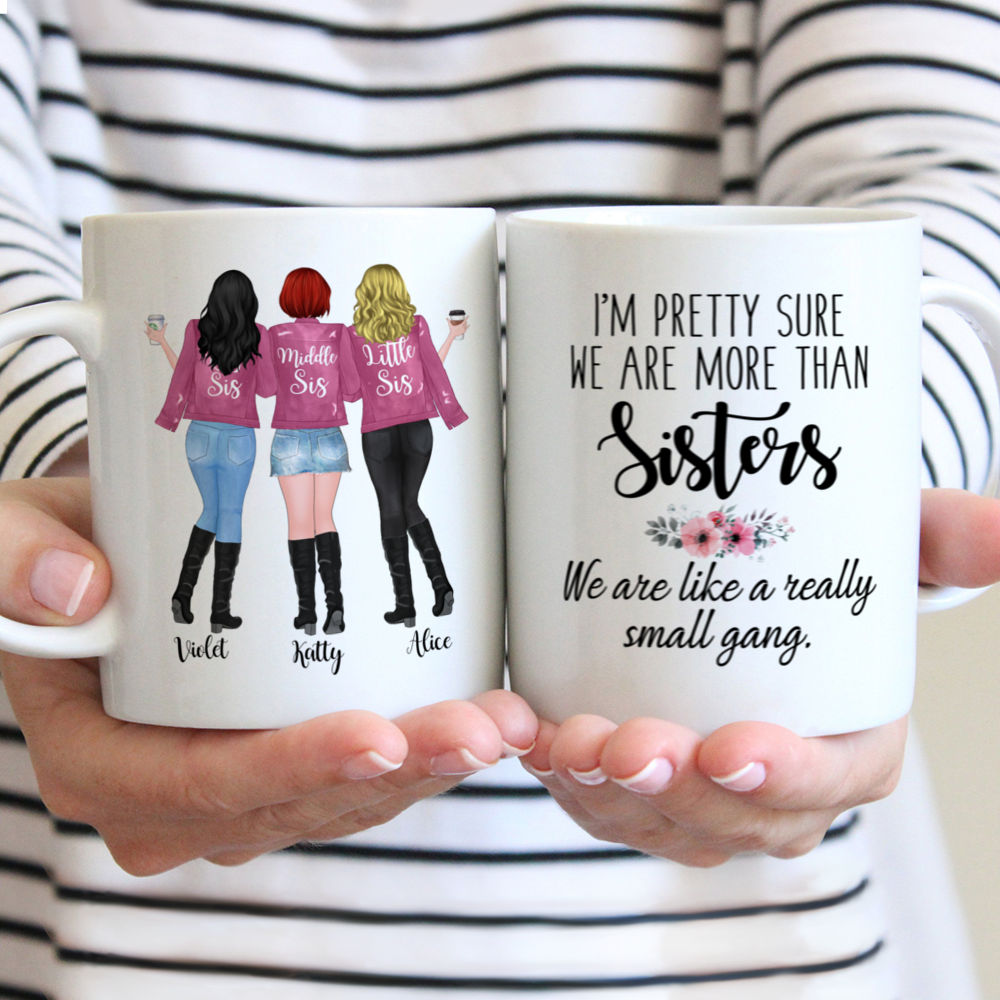 Up to 5 Girls - Im pretty sure we are more than sisters. We are like a really small gang - Personalized Mug