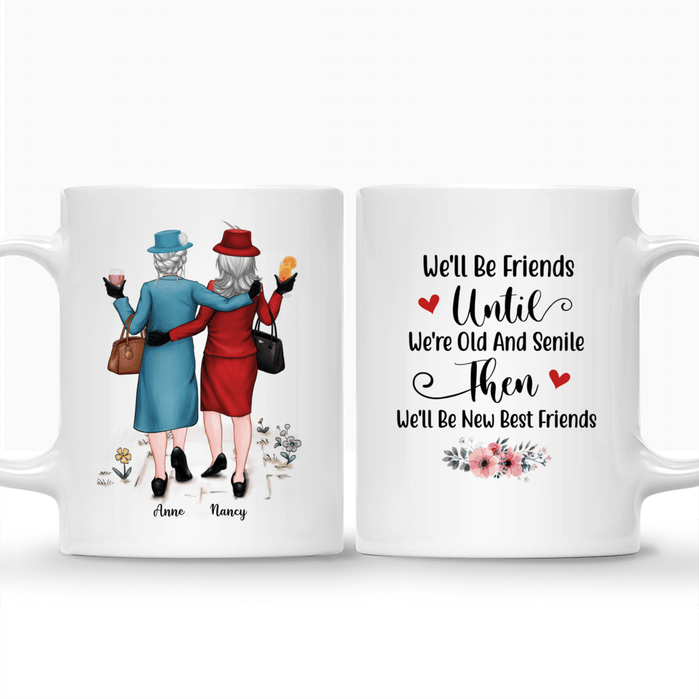 Personalized Mug - Best friends mug - We'll Be Friends Until We're Old And Senile, Then We'll Be New Best Friends_3