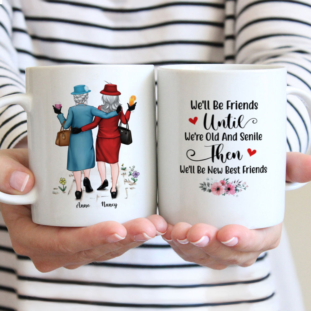 Best friends mug - We'll Be Friends Until We're Old And Senile, Then We'll Be New Best Friends - Personalized Mug