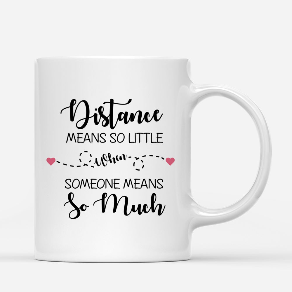 Personalized Mug - Enjoy Today - Distance Means So Little When Someone Means So Much_2