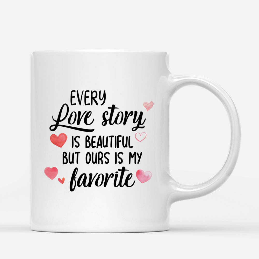 Personalized Mug - Couple Mug - Every Love Story Is Beautiful But Ours Is My Favorite - Valentine's Day Gifts, Couple Gifts, Gifts For Her, Him_2