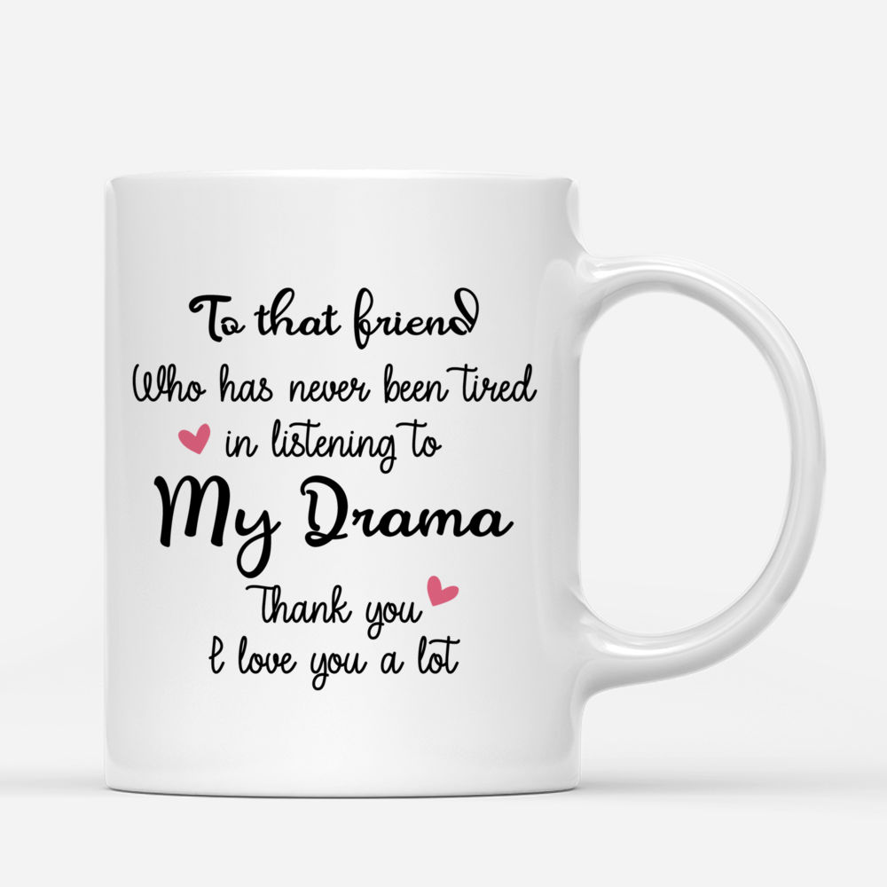 Personalized Mug - Topic - Personalized Mug - 2 Girls - To that friend, who has never been tired in listening to my drama. Thank you. I love you a lot._2