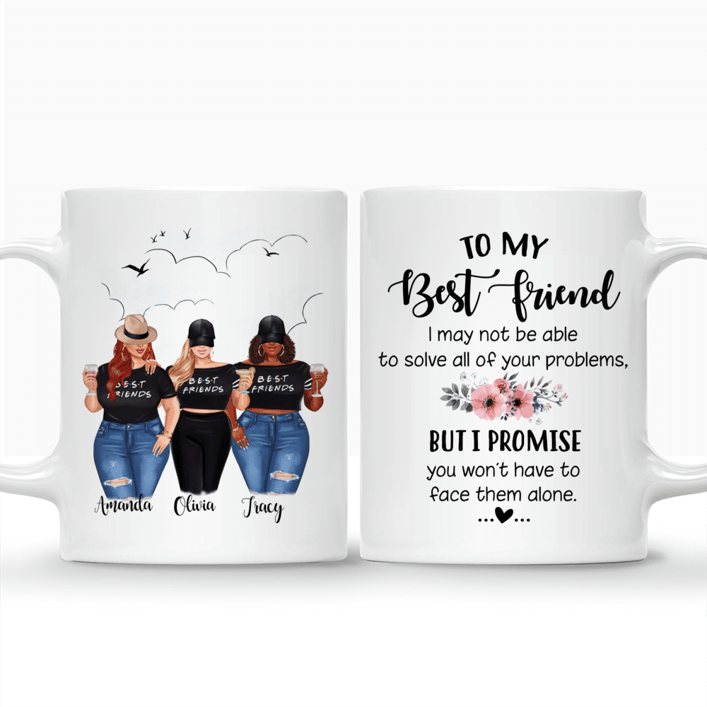 Topic - Personalized Mug - 2/3 Girls - To my Best Friend , I may not be able to solve all of your problems, but i promise you wont have to face them alone. - Personalized Mug_3