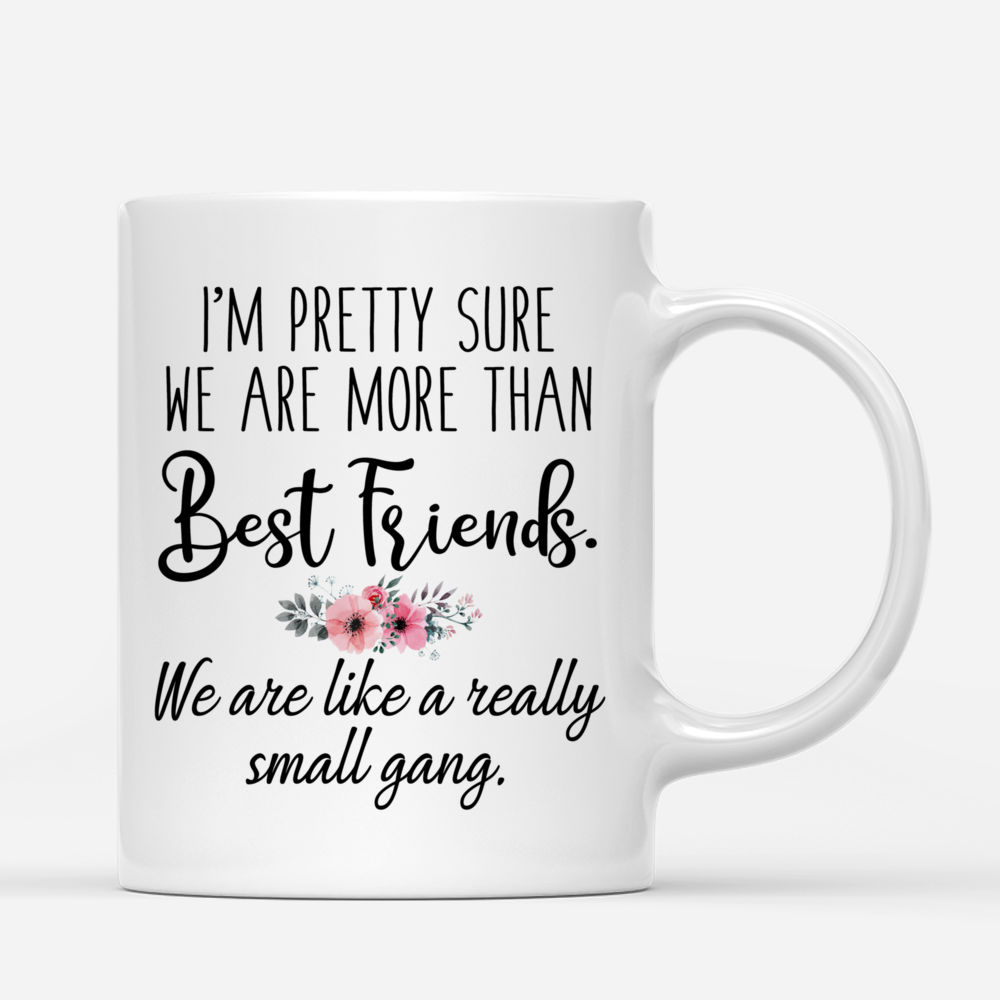 Personalized Mug - 3 Pink Girls - Im pretty sure we are more than sisters. We are like a really small gang._2