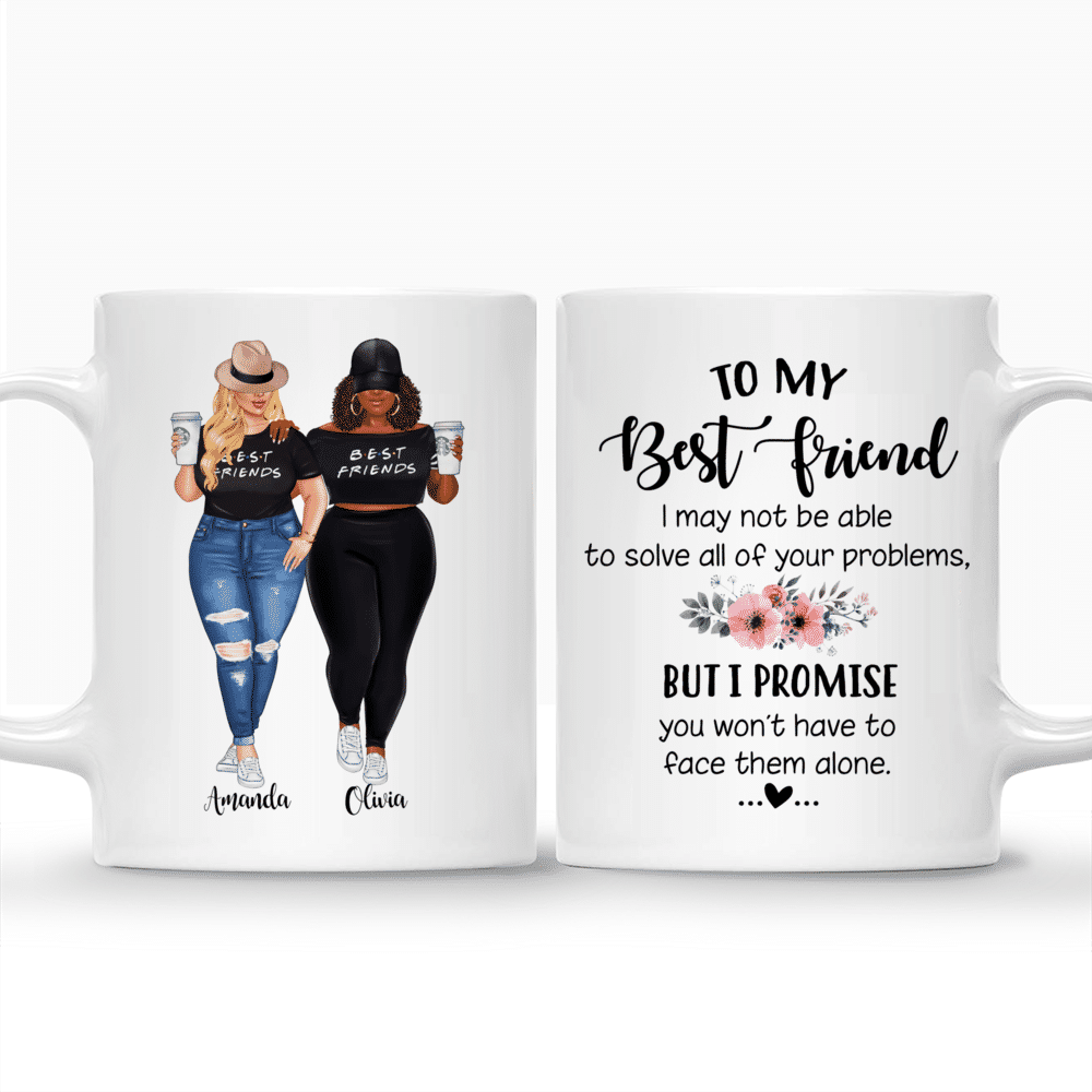 Topic - Personalized Mug - 2 Girls Fullbody - To my Best Friend , I may not be able to solve all of your problems, but i promise you wont have to face them alone. - Personalized Mug_3