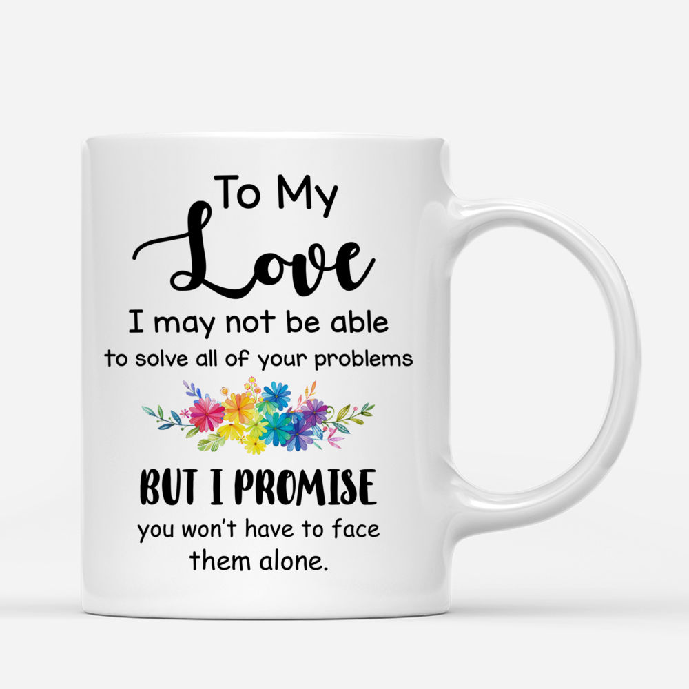 Personalized Mug To My Love I May Not Be Able To Solve All Of Your Problems