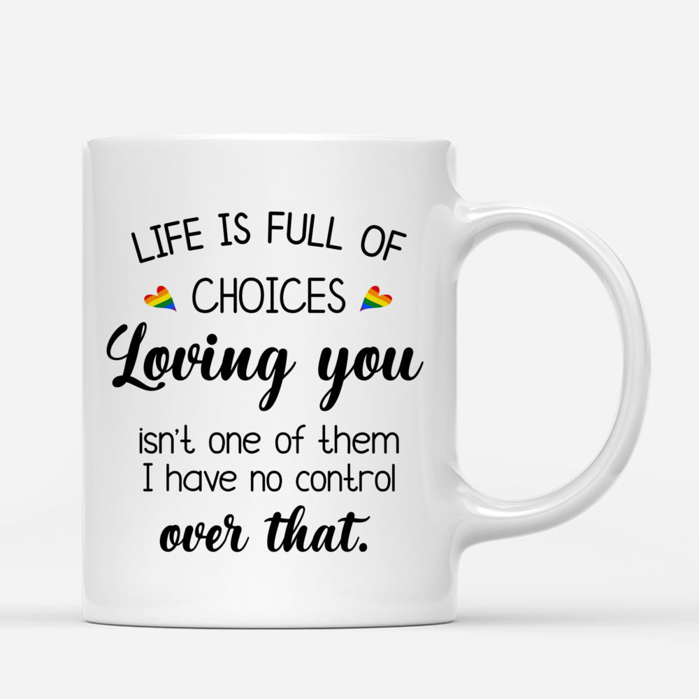 Personalized Mug - LGBT Couple - Life is full of choices, Loving you isn't one of them - I have no control over that - Couple Gifts_2