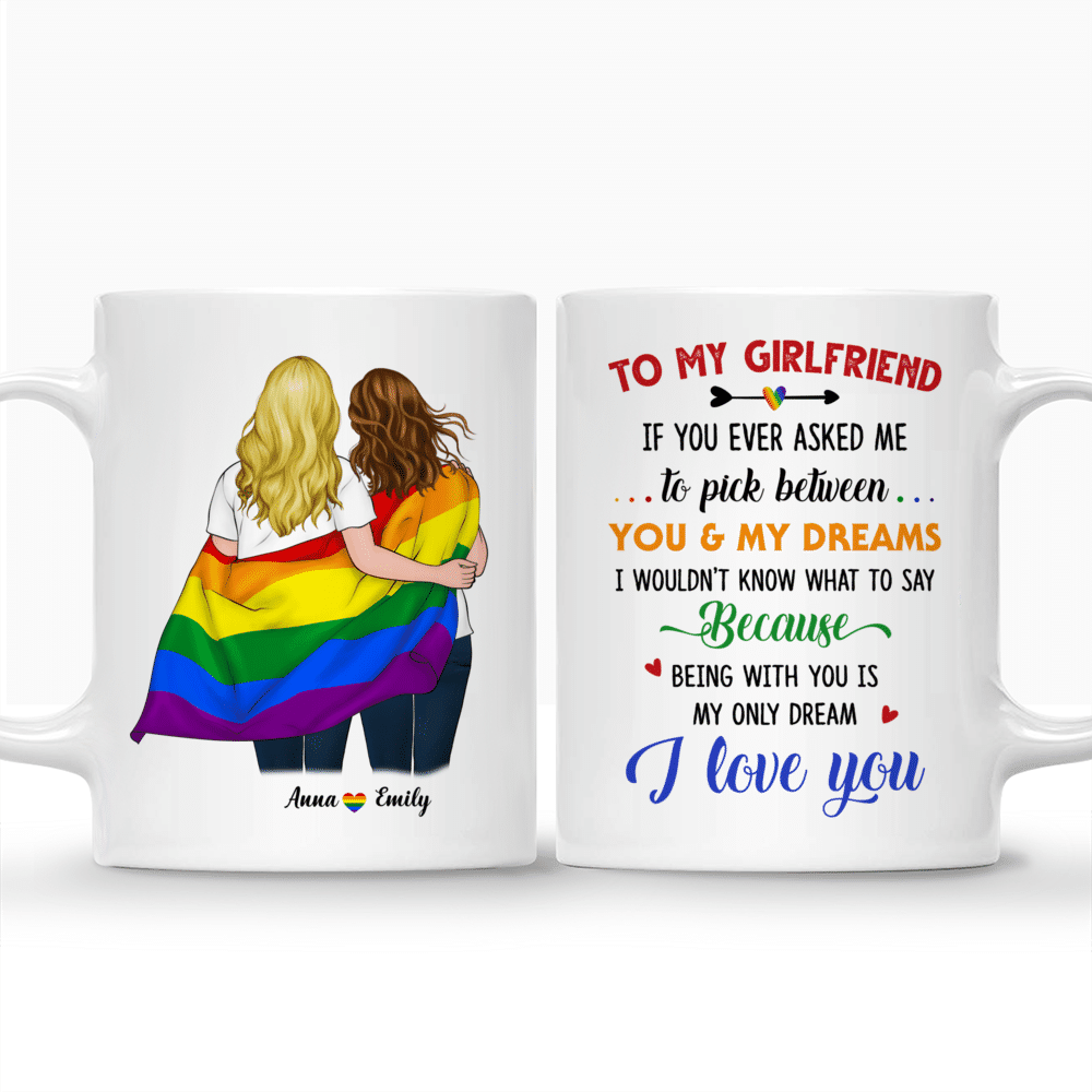 Personalized Mug - LGBT Couple - leTo my Girlfriend If you ever asked me to pick between you & my dreams I wouldnt know what to say... Gifts For Couple_3