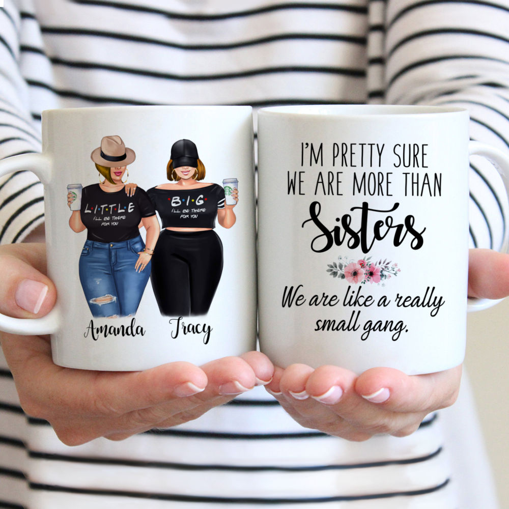 Personalized Mug - Topic - Personalized Mug - Big & Little Curvy Sisters - Im pretty sure we are more than sisters. We are like a really small gang.