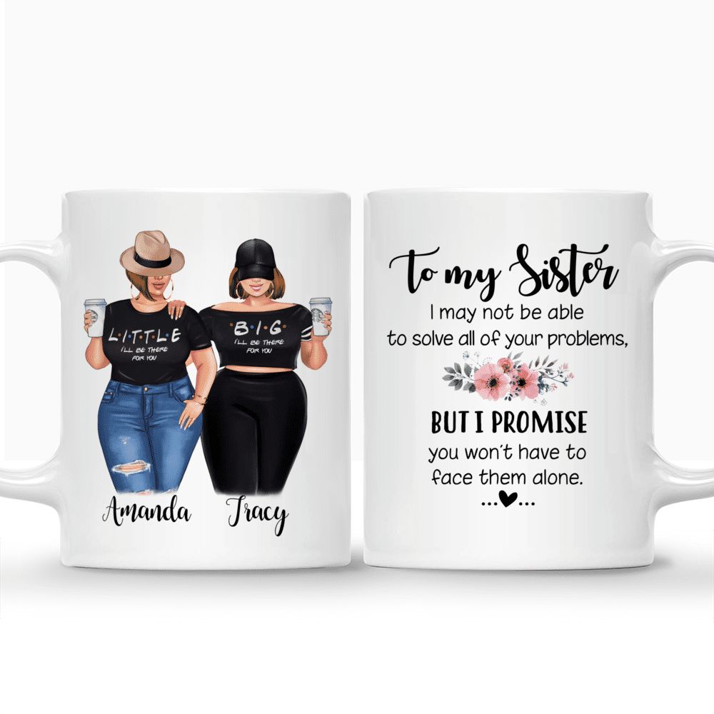 Personalized Mug - Topic - Personalized Mug - Big & Little Curvy Sisters - To my sister, I may not be able to solve all of your problems, but i promise you wont have to face them alone._3