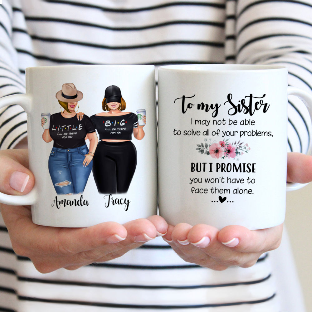 Personalized Mug - Topic - Personalized Mug - Big & Little Curvy Sisters - To my sister, I may not be able to solve all of your problems, but i promise you wont have to face them alone.