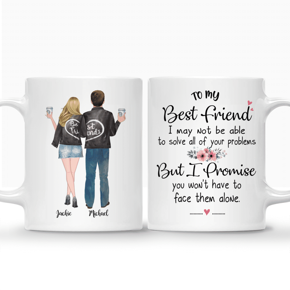 Personalized Mug - Topic - Personalized Mug - Male & Female  - To my best friend, I may not be able to solve all of your problems, but I promise you wont have to face them alone._3