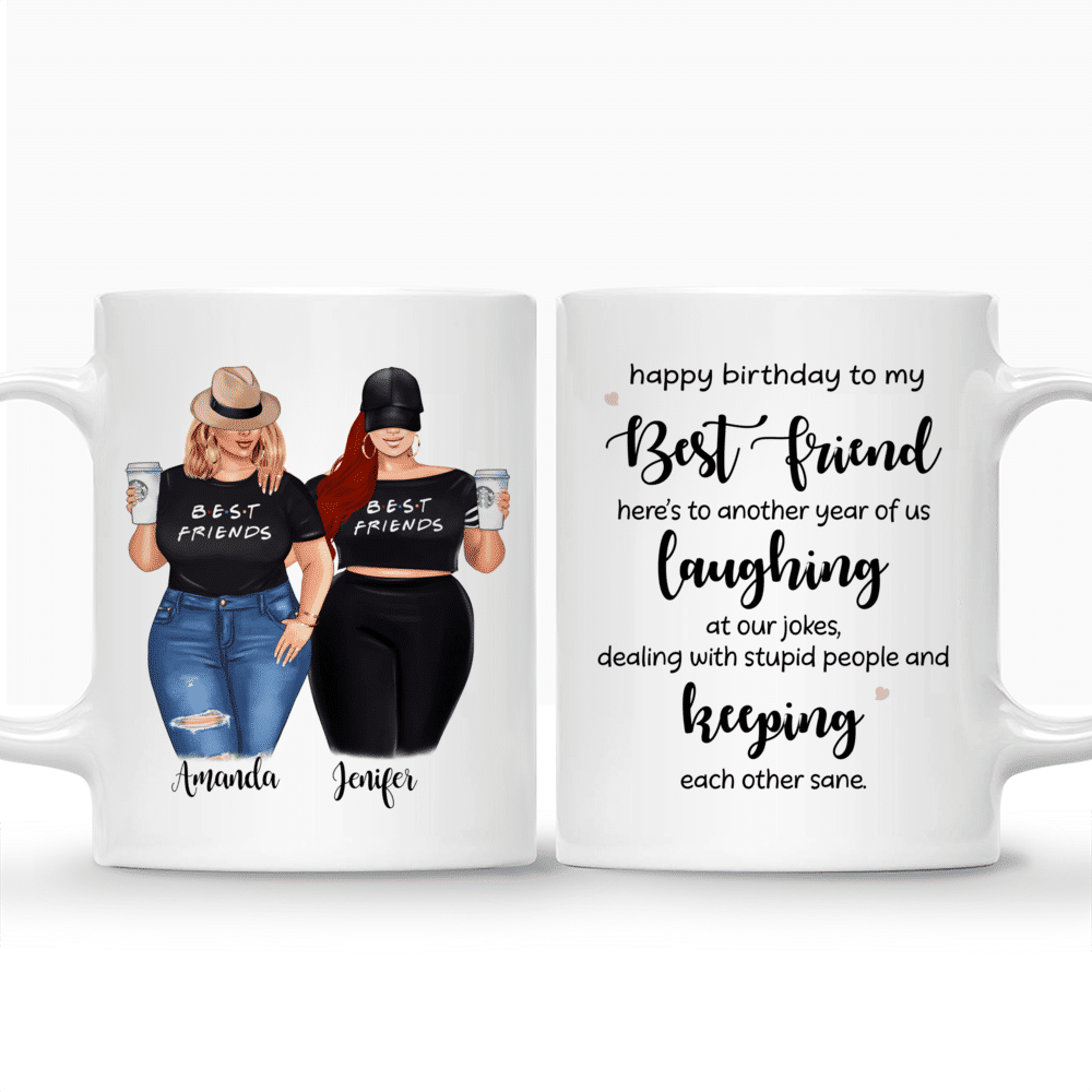 Personalized Mug - Curvy Girls - Happy birthday to my best friend,  heres to another year of us laughing at our jokes, dealing with stupid people and keeping each other sane._3