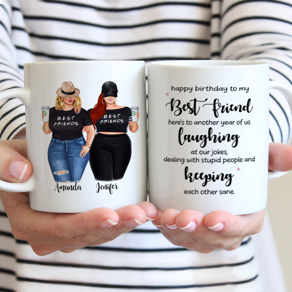 Personalized Mug - Curvy Girls - Happy birthday to my best friend,  heres to another year of us laughing at our jokes, dealing with stupid people and keeping each other sane.