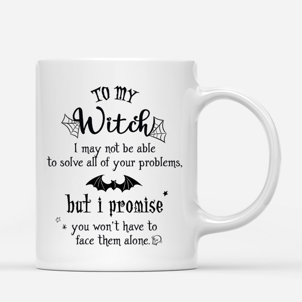 Personalized Mug - To My Witch, I May Not Be Able To Solve All Of Your Problems_2