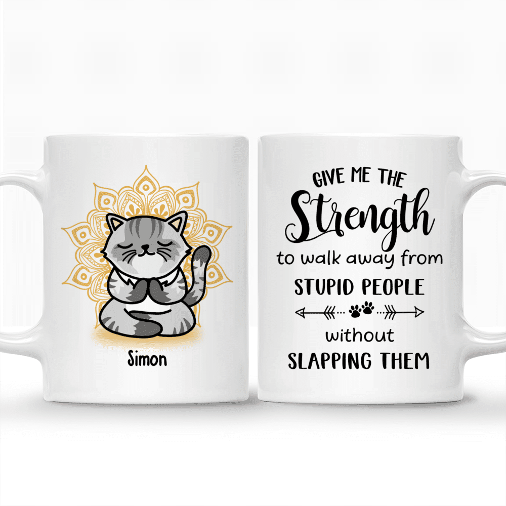 Personalized Mug - Yoga Cat Mug - Give Me The Strength To Walk Away From Stupid People Without Slapping Them_3