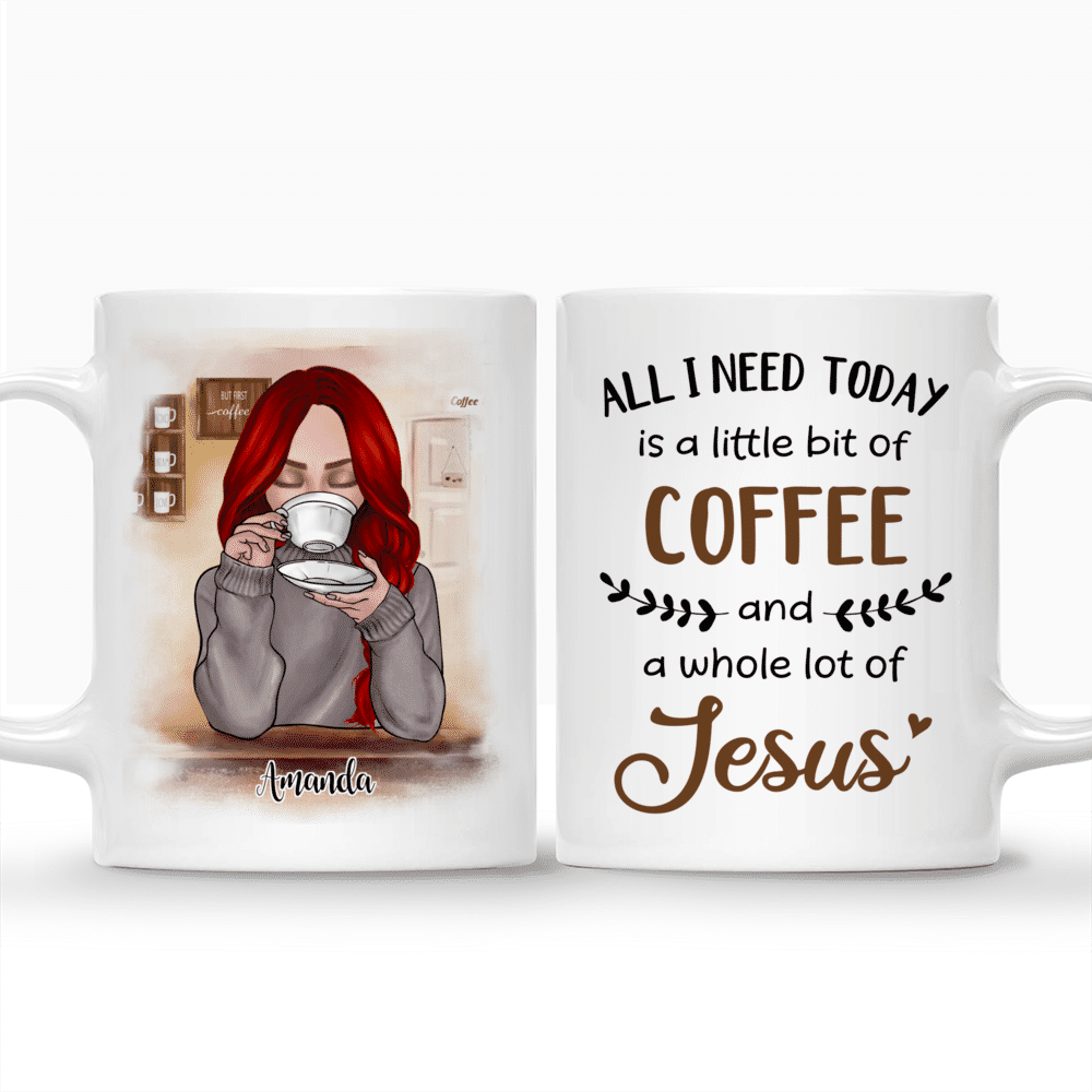 Personalized Mug - Coffee Mug - All I Need Today Is A Little Bit Of Coffee & A Whole Lot Of Jesus_3