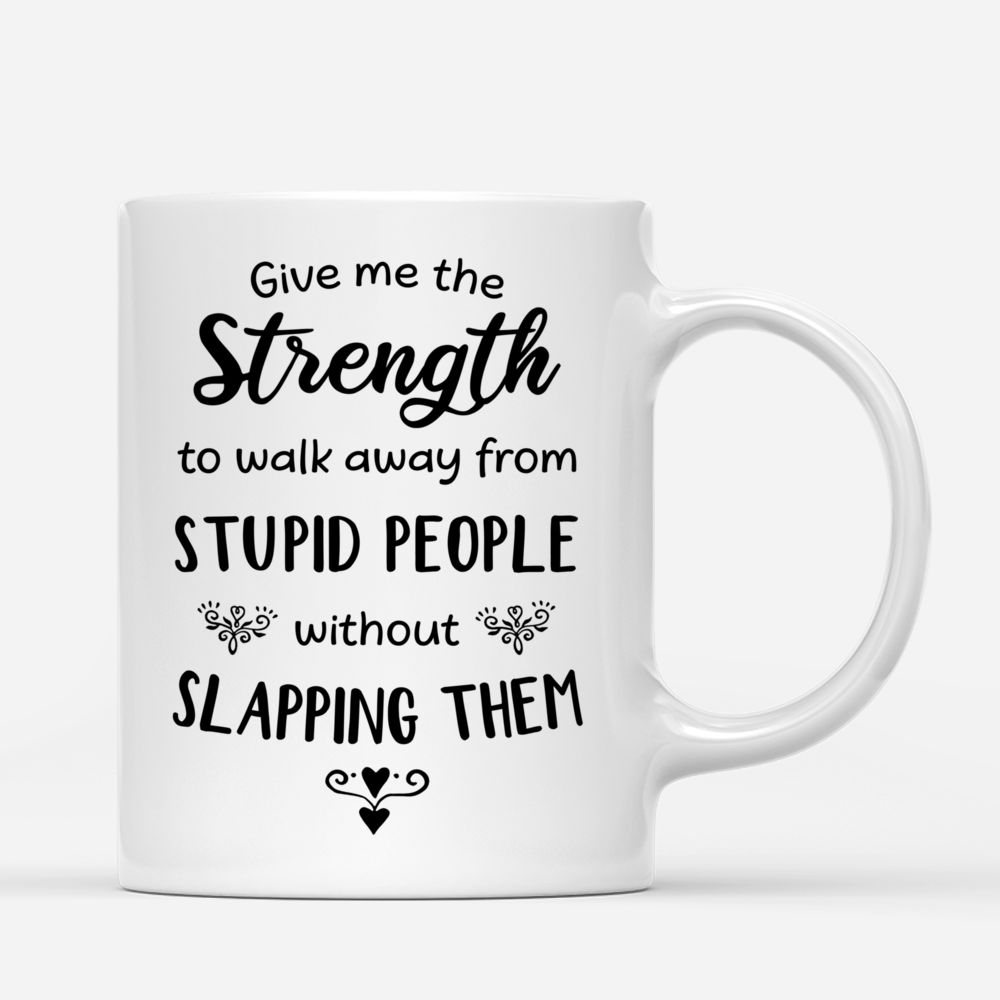 Yoga Mug - Give Me The Strength To Walk Away From Stupid People Without Slapping Them - Personalized Mug_2