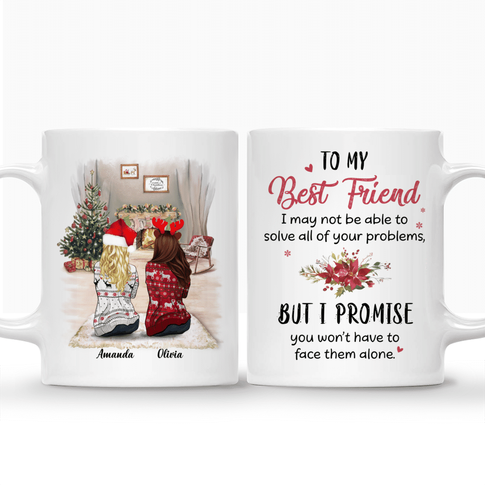 Personalized Mug - Christmas Mug - To my Best Friend, I may not be able to solve all of your problems, but I promise you wont have to face them alone_3