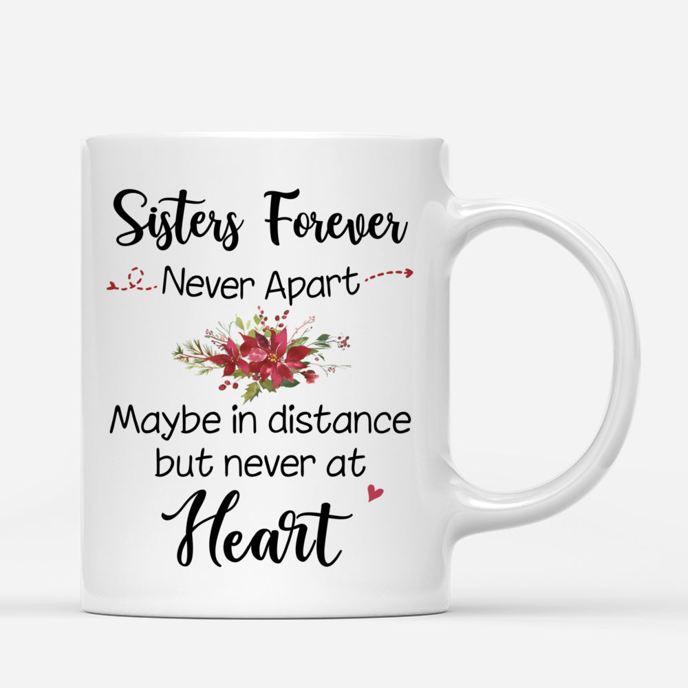 Personalized Mug - Christmas Sisters - Sisters forever, never apart. Maybe in distance but never at heart_2