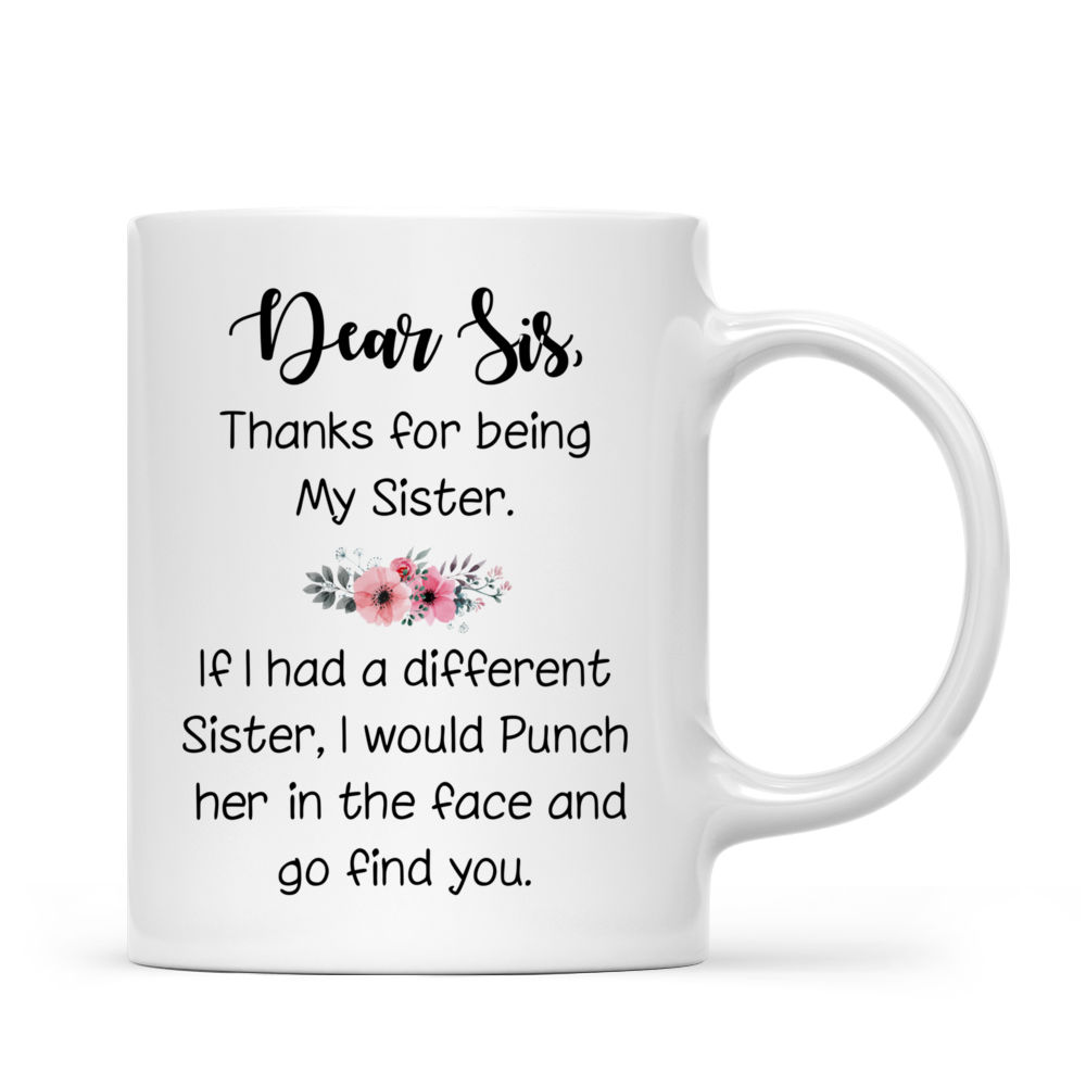 Personalized Mug - Christmas Sisters - Dear sis, thank for being my sister. If i had a different sister, I would punch her in the face and go find you._2