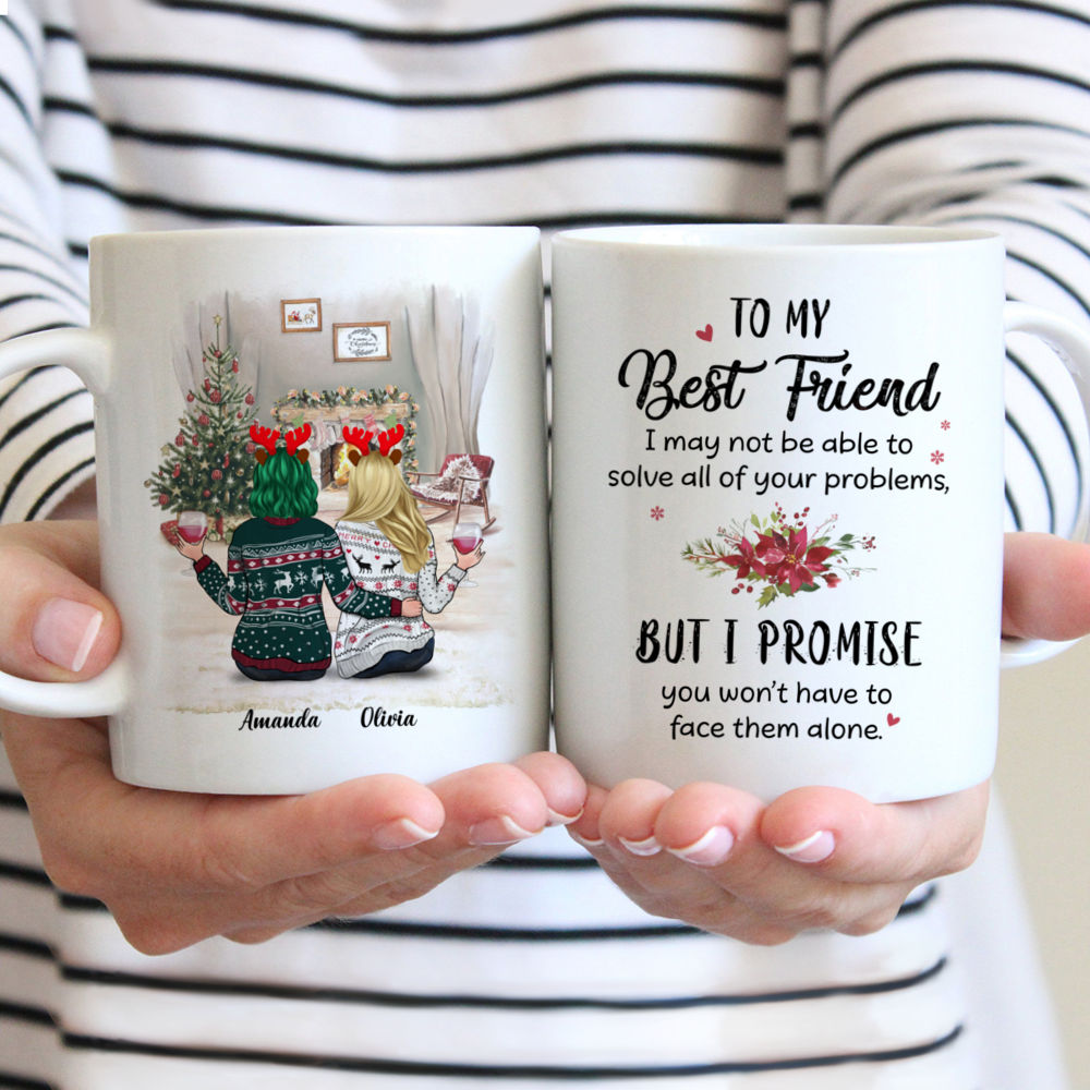 2-3 Sisters Christmas - To my best friend, I may not be able to solve all of your problems, but i promise you wont have to face them alone. - Personalized Mug