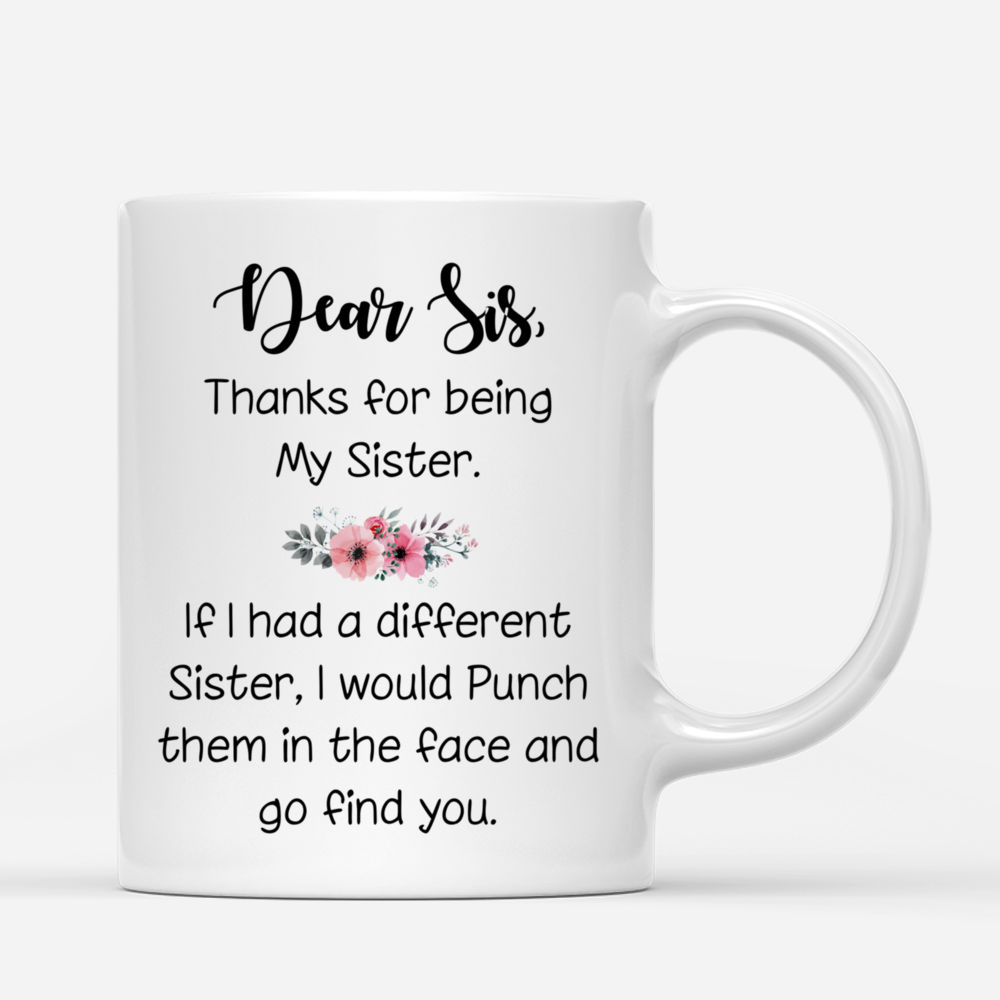 Sisters - Elderly Sisters - Dear Sis, Thanks For Being My Sister. If I Had A Different Sister, I Would Punch Her In The Face and Go Find You - Personalized Mug_2