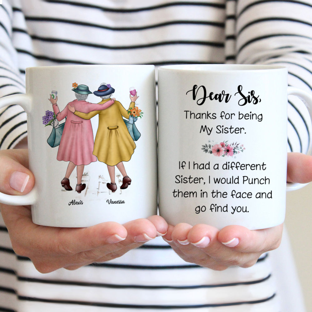 Personalized Mug - Sisters - Elderly Sisters - Dear Sis, Thanks For Being My Sister. If I Had A Different Sister, I Would Punch Her In The Face and Go Find You
