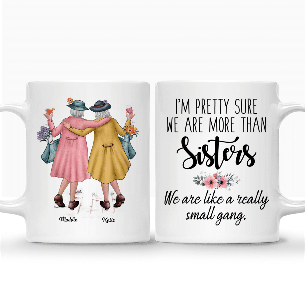 Sisters - Elderly Sisters -  I'm Pretty Sure We Are More Than Sisters. We Are Like A Really Small Gang - Personalized Mug_3