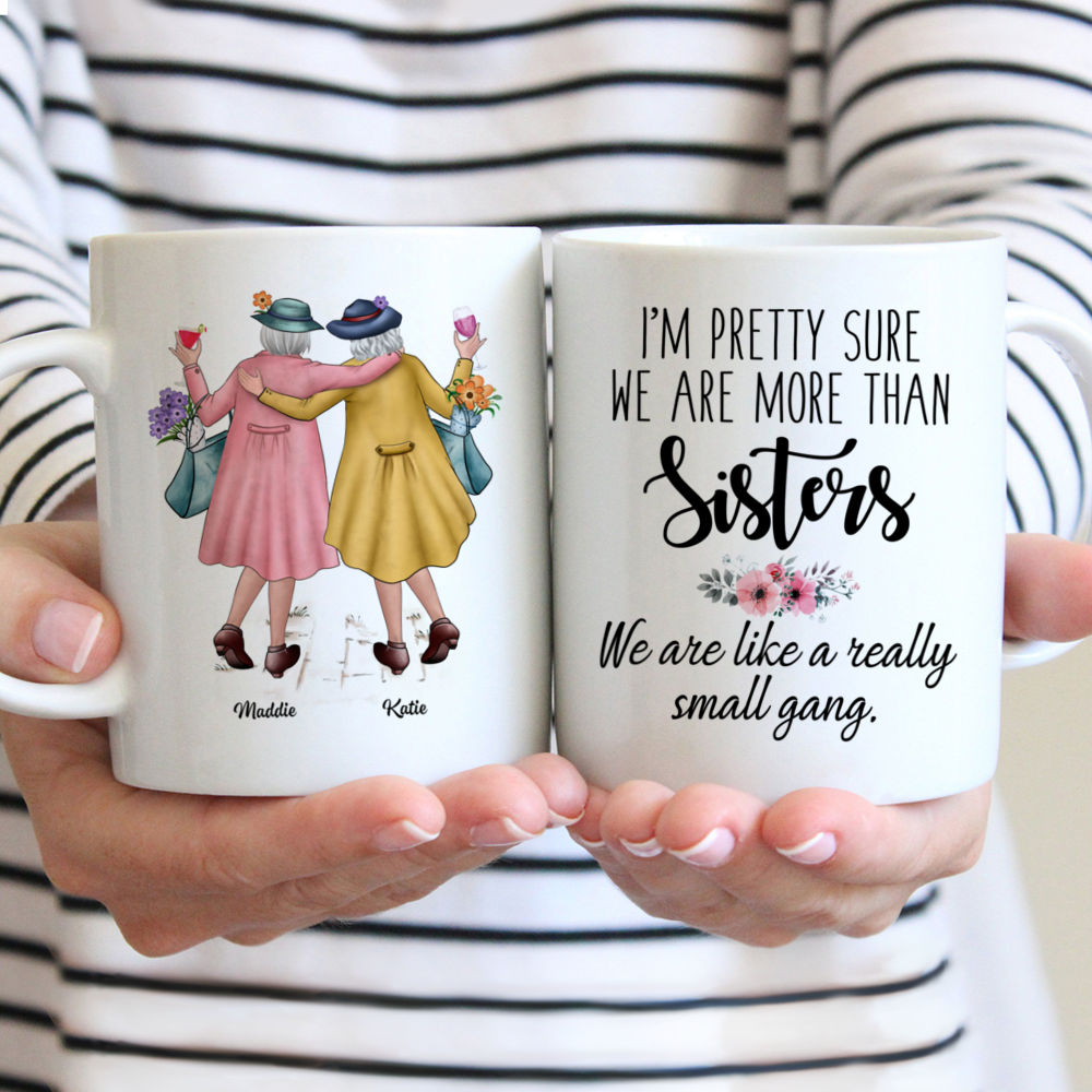 Personalized Mug - Sisters - Elderly Sisters -  I'm Pretty Sure We Are More Than Sisters. We Are Like A Really Small Gang