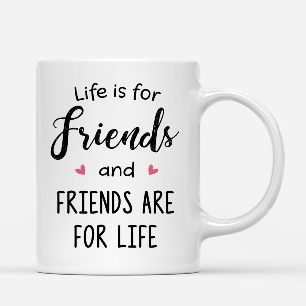 Personalized Mug - Best friends - Life Is For Friends And Friends Are For Life_2