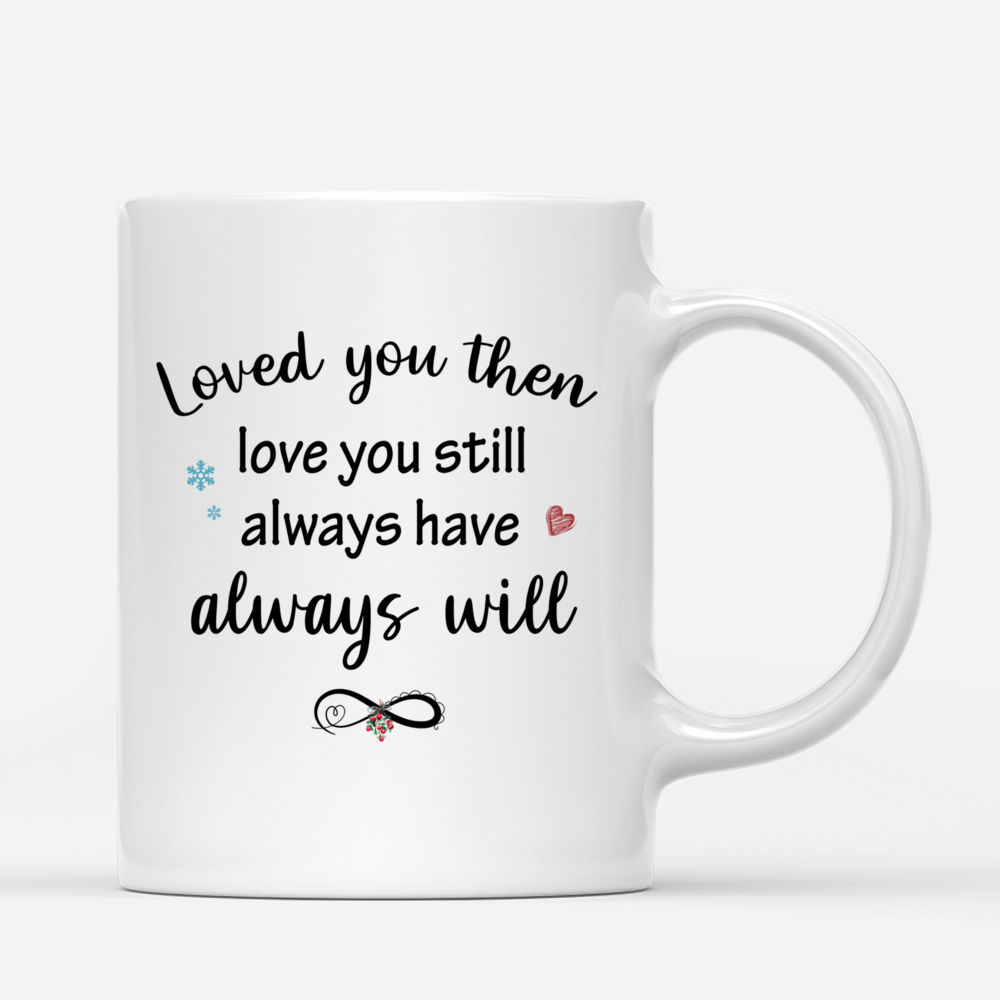 Personalized Mug - Christmas Couple - Loved you then, love you still, always have, always will - Valentine's Day Gifts, Couple Gifts, Couple Mug_2