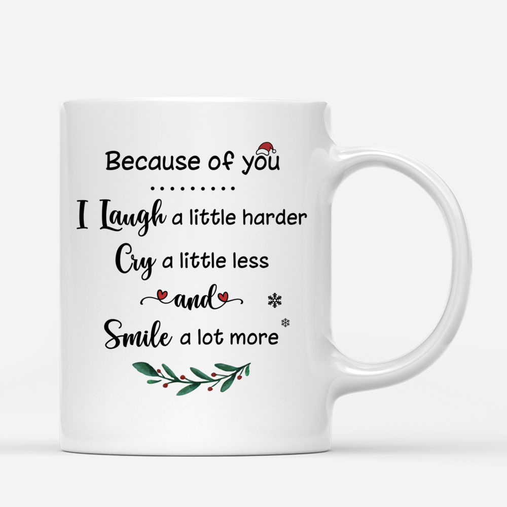 Personalized Mug - Xmas Mug - Because Of You, I Laugh A Little Harder, Cry A Little Less, And Smile A lot More - Up to 5 Ladies_2