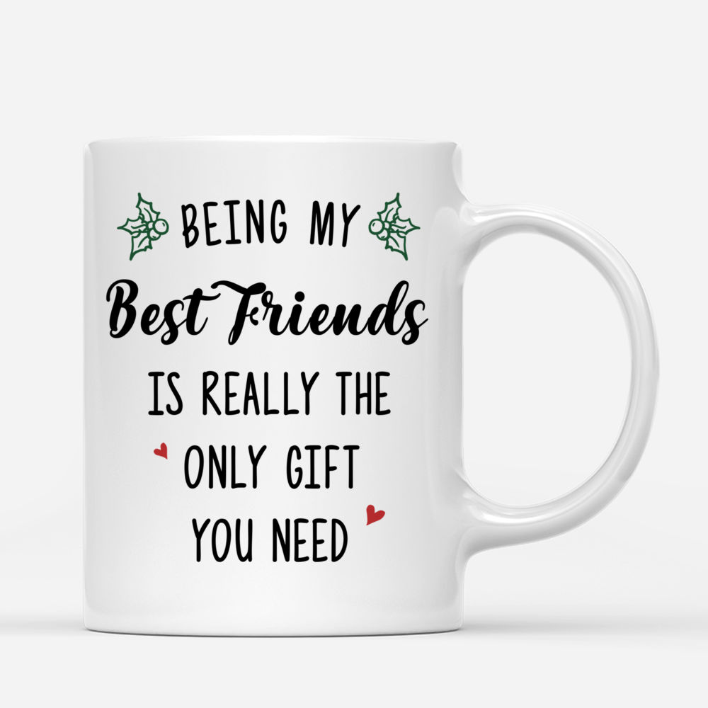 Xmas Mug - Being My Best Friends Is Really The Only Gift You Need - Up to 5 Ladies - Personalized Mug_2