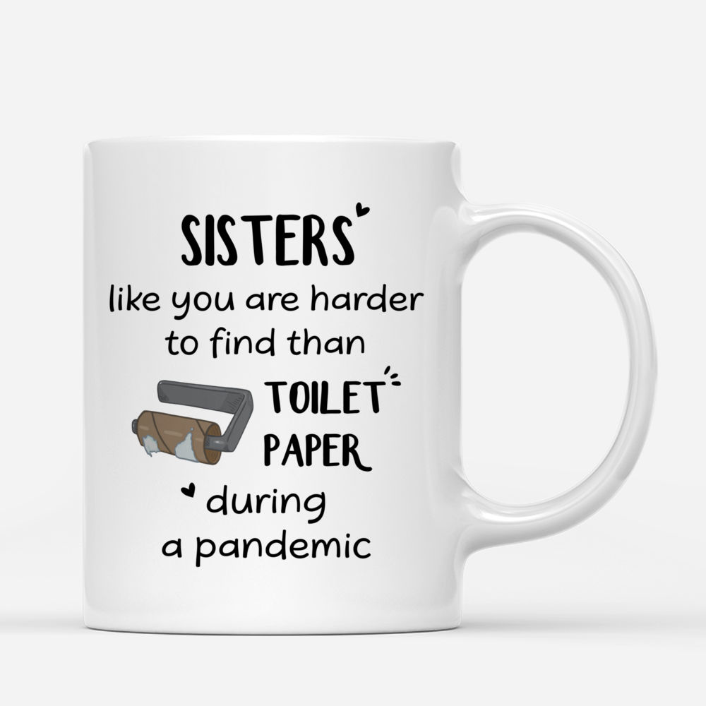 Personalized Mug - Sweater Weather - Sisters Like You Are Harder To Find Than Toilet Paper During A Pandemic - Up to 5 Ladies_2