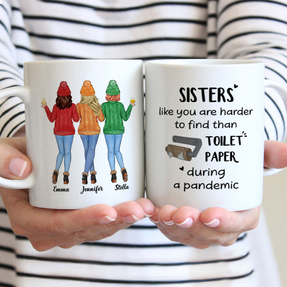 Personalized Mug - Sweater Weather - Sisters Like You Are Harder To Find Than Toilet Paper During A Pandemic - Up to 5 Ladies