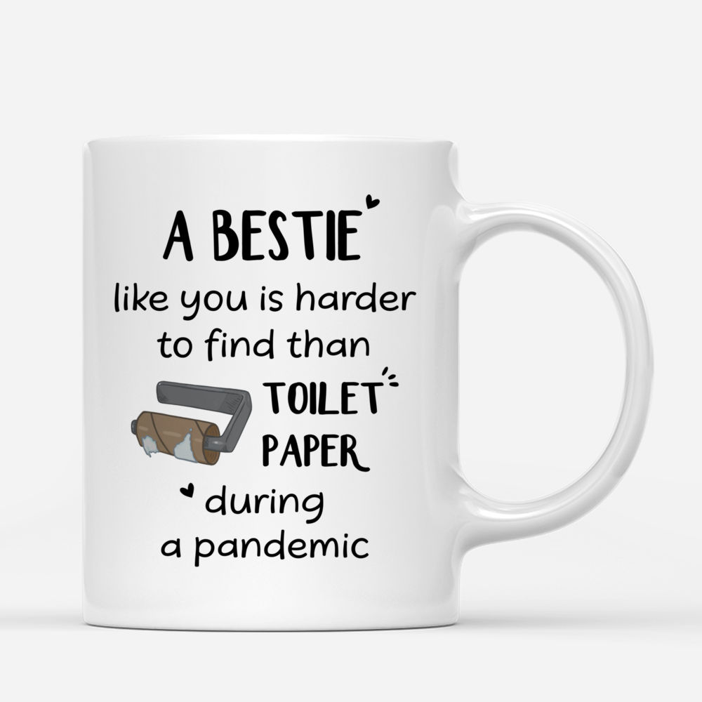 Personalized Mug - Best friends - A Bestie Like You Is Harder To Find Than Toilet Paper During A Pandemic_2