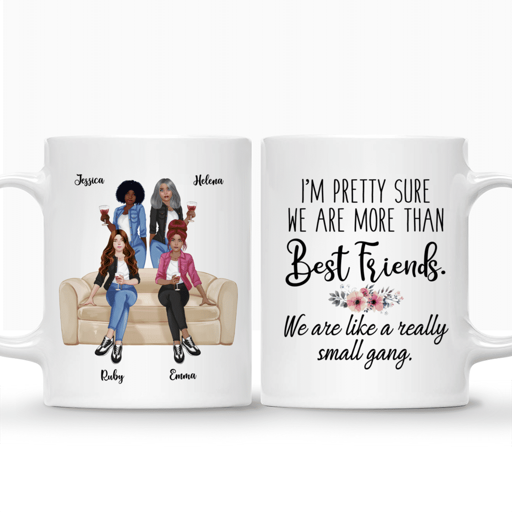 Personalized Mug - Up to 5 Girls - Im pretty sure we are more than sisters. We are like a really small gang._3