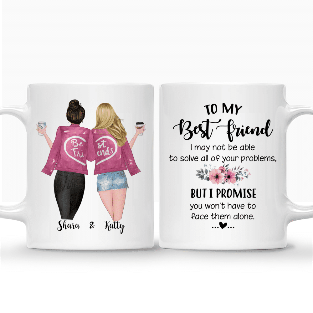 Personalized Mug - Best friends - To my Best Friend , I may not be able to solve all of your problems, but i promise you wont have to face them alone (Pink)_3