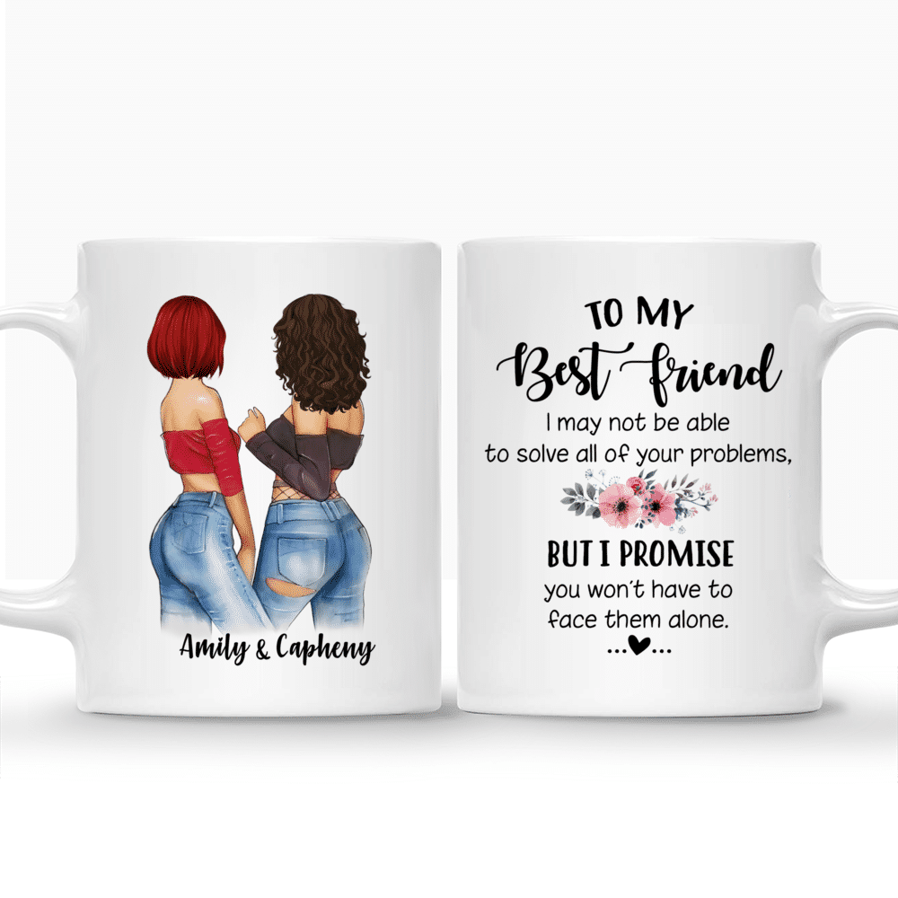Personalized Mug - Best friends - To my best friend, I may not be able to solve all of your problems, but i promise you wont have to face them alone_3