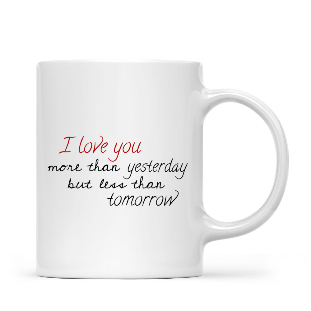 Valentine Mug - Couple Mug - I Love You More Than Yesterday But Less Than Tomorrow - Custom Mug - Gifts For Bestie, Family, Sister, Cousin, Friends, Lovers-  Personalized Mug - 42519 42521_2