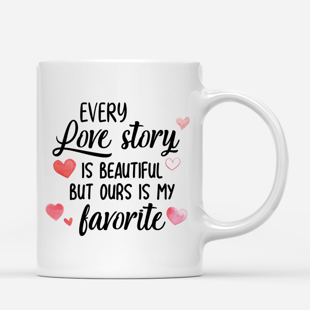 Personalized Mug - Couple Mug - Every Love Story Is Beautiful But Ours Is My Favorite - Couple Gifts, Valentine's Day Gifts_2