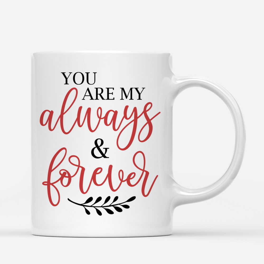 Personalized Mug - Couple Mug - You Are My Always & Forever - Couple Gifts, Valentine's Day Gifts, Gifts For Her, Him_2