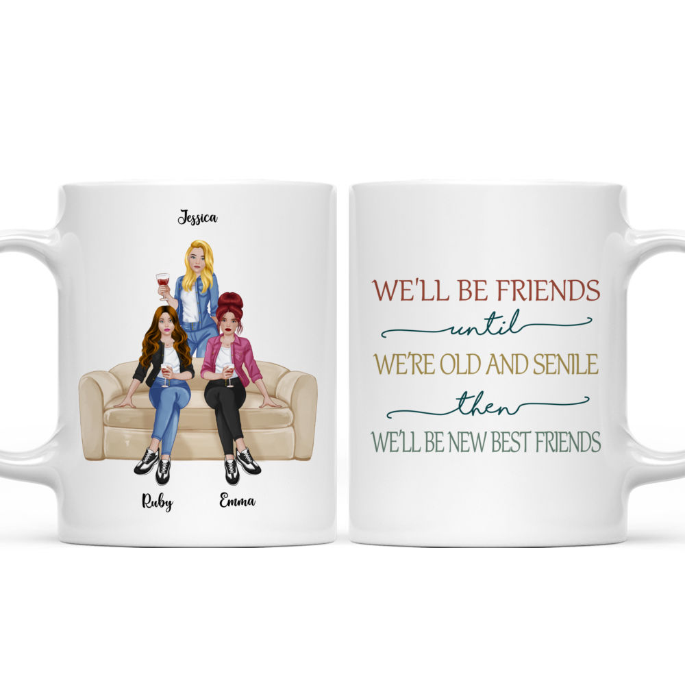 Personalized Mug - Up to 5 Girls - We'll Be Friends Until We're Old And Senile, Then We'll Be New Best Friends - Front_3