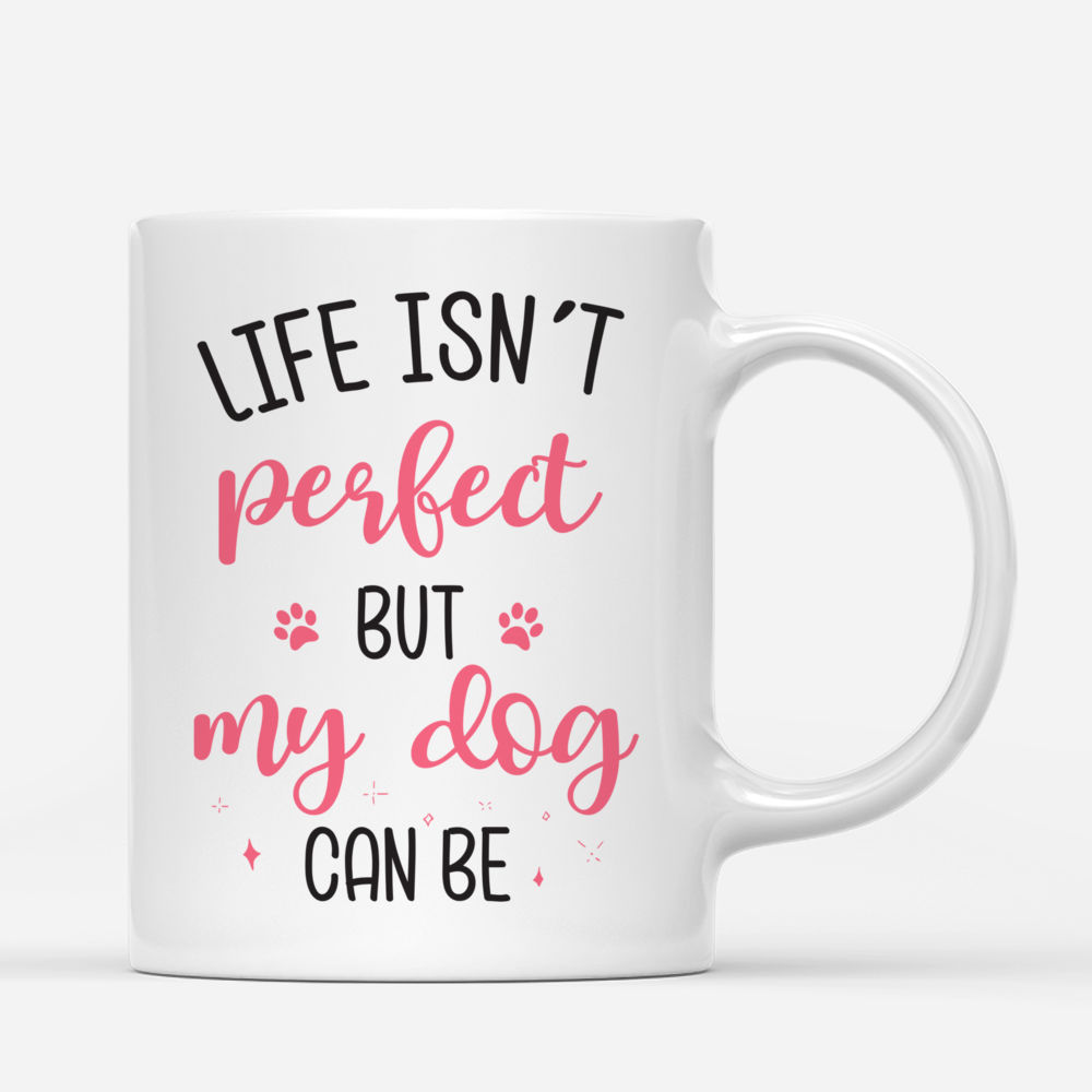 Personalized Mug - Life Isn't Perfect But My Dog Can Be_2