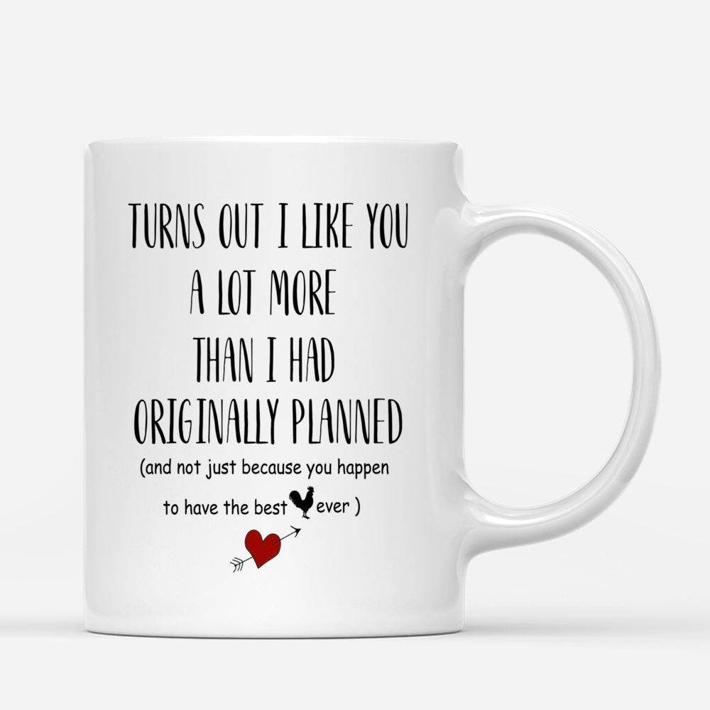 Personalized Mug - Couple Mug - Turns Out I Like You A Lot More Than I Had Originally Planned - Valentine's Day Gifts, Couple Gifts_2