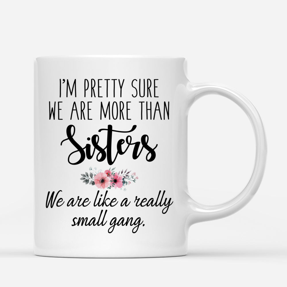 Personalized Mug - Up to 5 Sisters - Im pretty sure we are more than sisters. We are like a really small gang - Mountain_2