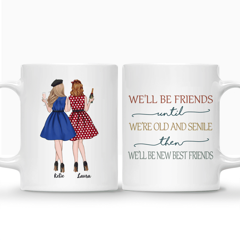 Personalized Mug - Best friends - We'll Be Friends Until We're Old And  Senile, Then We'll Be New Best Friends